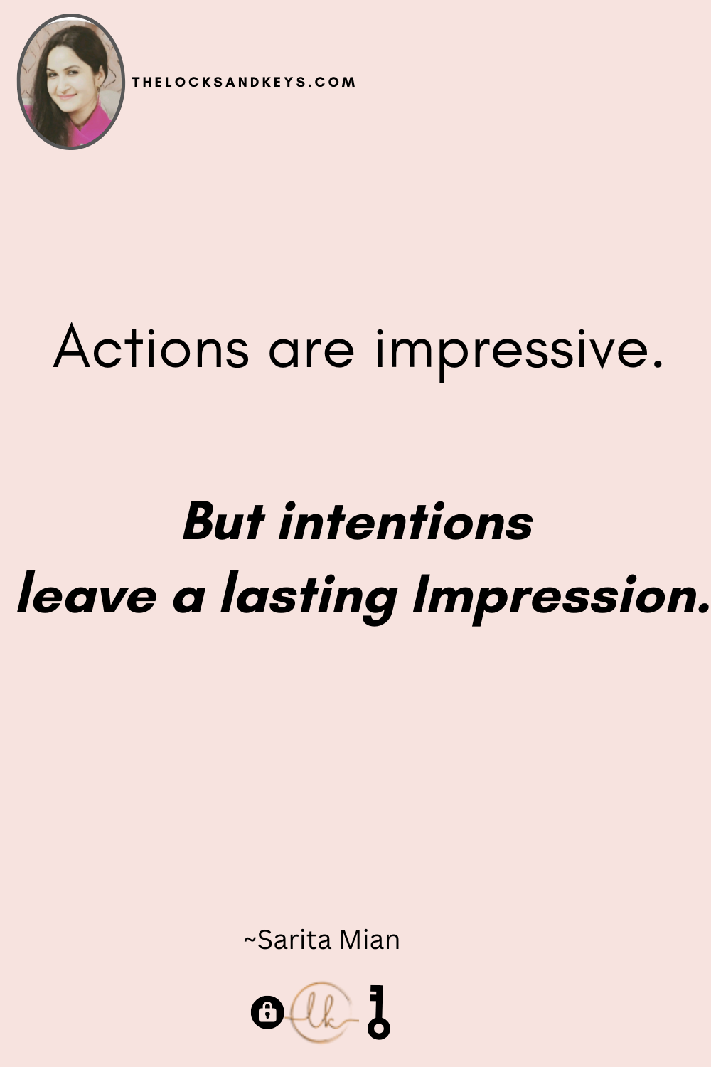 Actions are impressive. But intentions leave a lasting impression.
